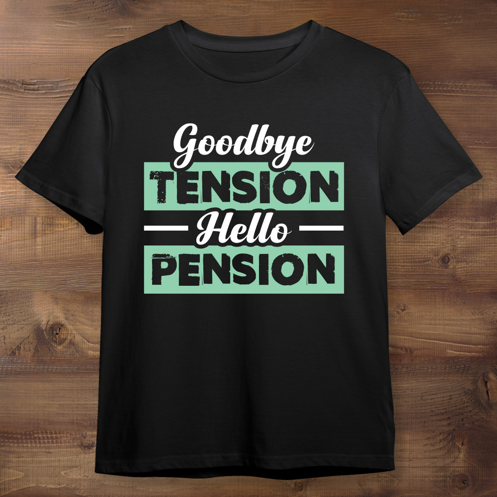 Retired Hello Pension Goodbye Tension Black Tshirt