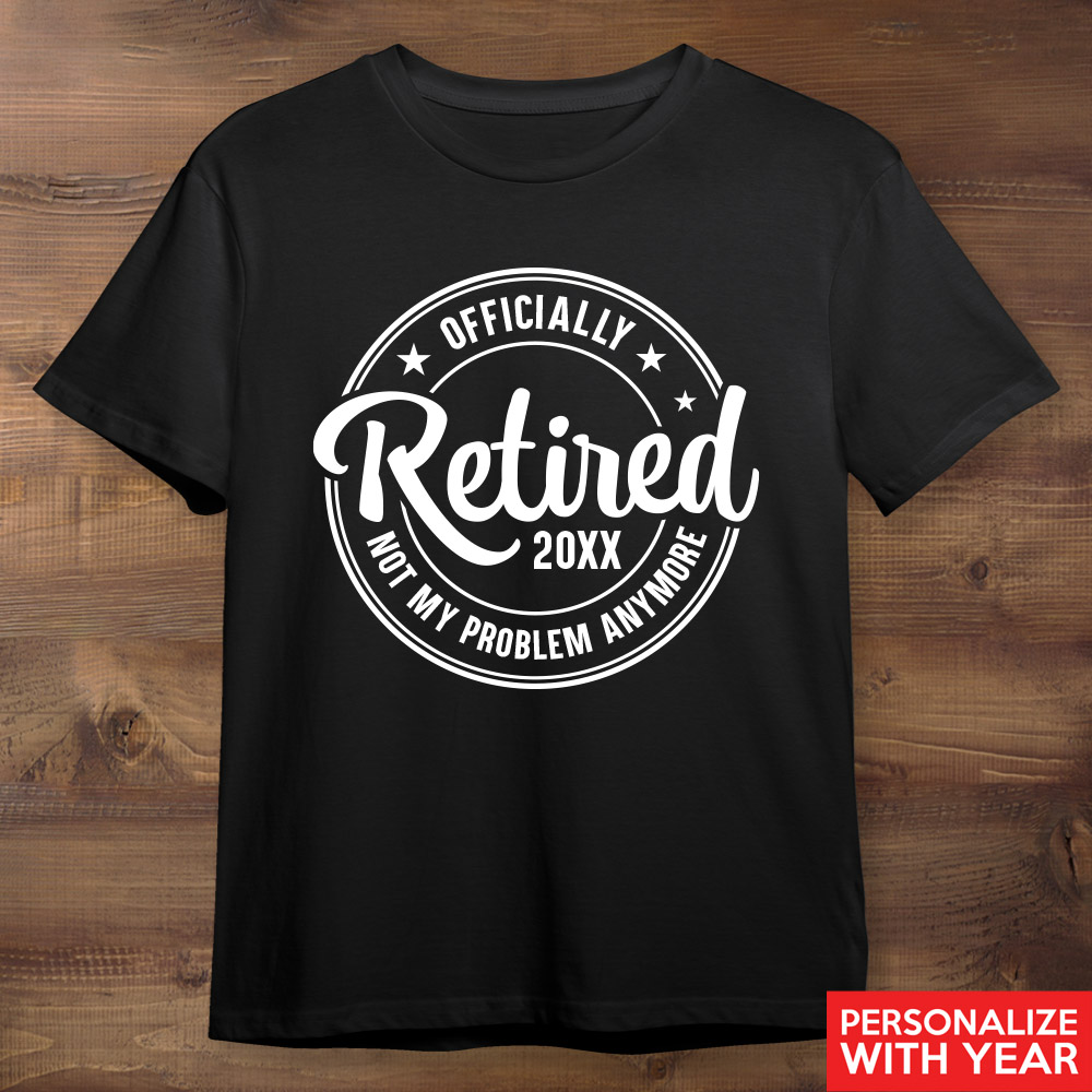 Officially Retired Not My Problem Black T-Shirt (Custom Year)