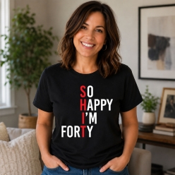SHIT So Happy I'm 40 Black T-shirt
