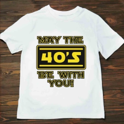 55% OFF: May the 40's Be With You Funny T-Shirt