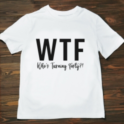 55% OFF: WTF Who's Turning Fourty Birthday T-shirt