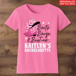Boots Booze & Besties Bachelorette Custom Pink T-Shirt