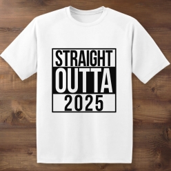 Straight Outta 2025 T-shirt- All Sizes