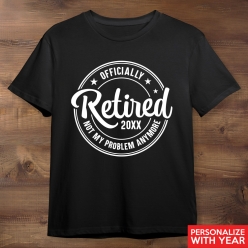 Officially Retired Not My Problem Black T-Shirt (Custom Year)