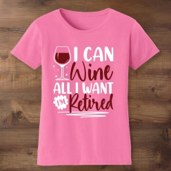 I Can Wine I'm Retired Pink T-Shirt
