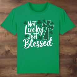 Not Lucky Just Blessed St Patrick's Day Green T-shirt