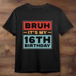 55% OFF: Bruh It's My 16th Birthday Black Tshirt -Choose Size