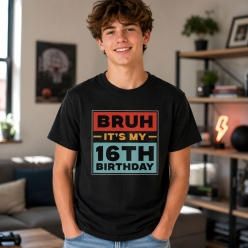 Bruh It's My 16th Birthday Black Tshirt -Choose Size